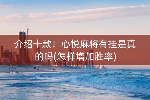 介绍十款！心悦麻将有挂是真的吗(怎样增加胜率)