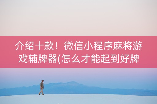 介绍十款！微信小程序麻将游戏辅牌器(怎么才能起到好牌)