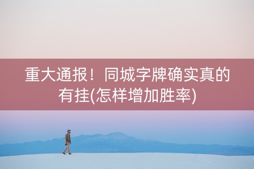 重大通报！同城字牌确实真的有挂(怎样增加胜率)