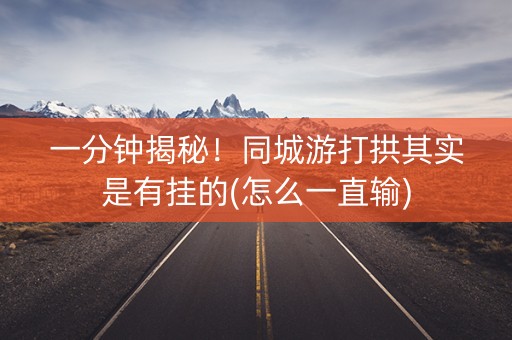 一分钟揭秘！同城游打拱其实是有挂的(怎么一直输)