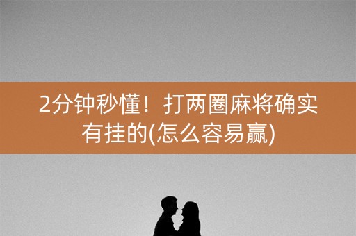 2分钟秒懂！打两圈麻将确实有挂的(怎么容易赢)
