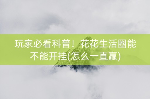玩家必看科普！花花生活圈能不能开挂(怎么一直赢)