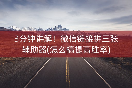 3分钟讲解！微信链接拼三张辅助器(怎么搞提高胜率)