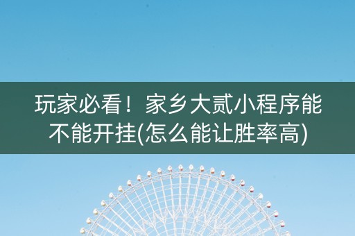 玩家必看！家乡大贰小程序能不能开挂(怎么能让胜率高)