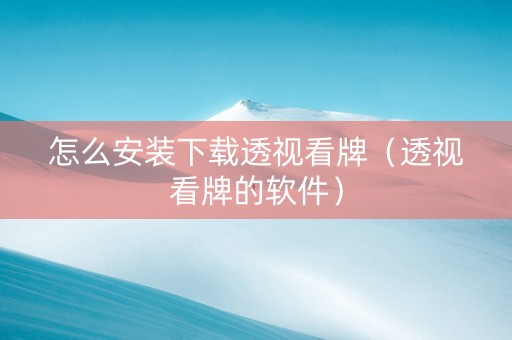 怎么安装下载透视看牌（透视看牌的软件）