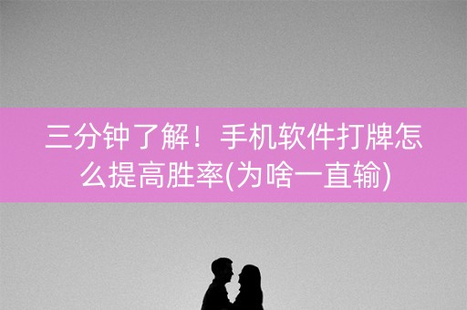 三分钟了解！手机软件打牌怎么提高胜率(为啥一直输)