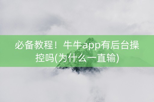 必备教程！牛牛app有后台操控吗(为什么一直输)