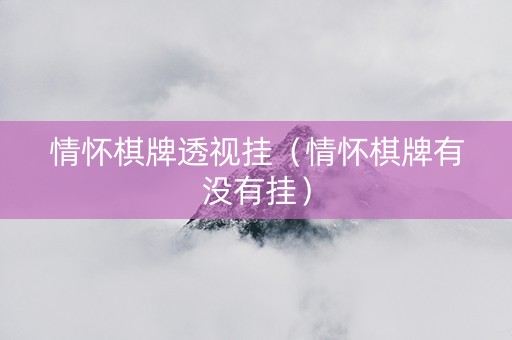情怀棋牌透视挂（情怀棋牌有没有挂）