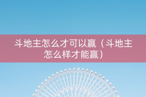 斗地主怎么才可以赢（斗地主怎么样才能赢）