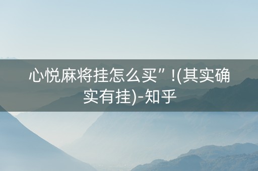 心悦麻将挂怎么买”!(其实确实有挂)-知乎