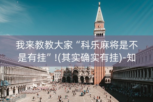 我来教教大家“科乐麻将是不是有挂”!(其实确实有挂)-知乎