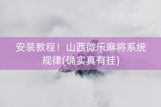 安装教程！山西微乐麻将系统规律(确实真有挂)
