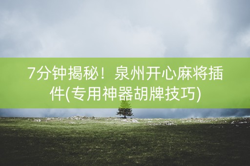 7分钟揭秘！泉州开心麻将插件(专用神器胡牌技巧)