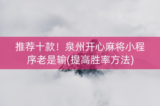 推荐十款！泉州开心麻将小程序老是输(提高胜率方法)