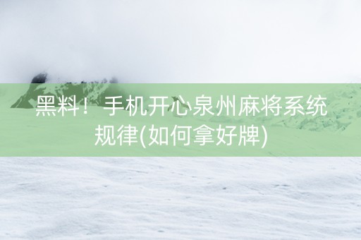 黑料！手机开心泉州麻将系统规律(如何拿好牌)