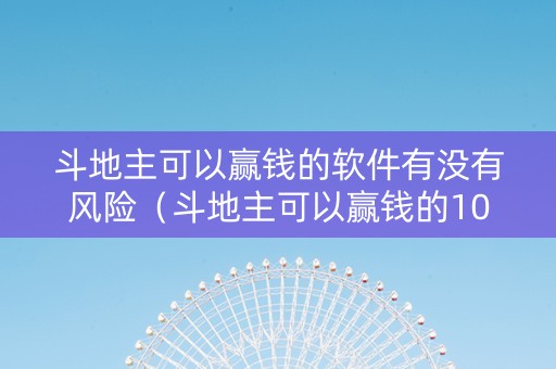 斗地主可以赢钱的软件有没有风险（斗地主可以赢钱的10大软件）