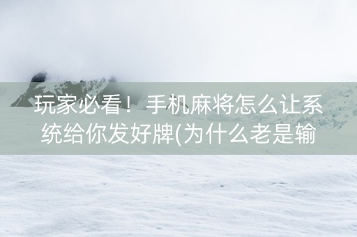 玩家必看！手机麻将怎么让系统给你发好牌(为什么老是输呢)