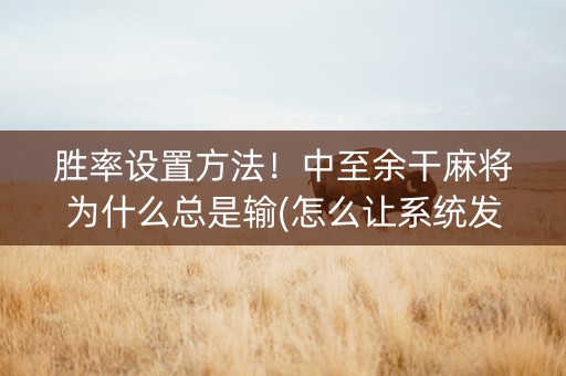 胜率设置方法！中至余干麻将为什么总是输(怎么让系统发好牌)