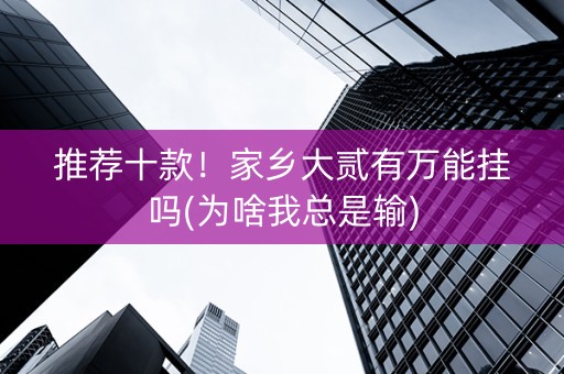 推荐十款！家乡大贰有万能挂吗(为啥我总是输)