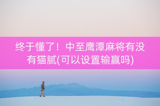 终于懂了！中至鹰潭麻将有没有猫腻(可以设置输赢吗)