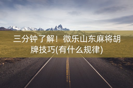 三分钟了解！微乐山东麻将胡牌技巧(有什么规律)