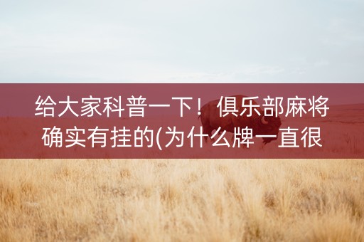给大家科普一下！俱乐部麻将确实有挂的(为什么牌一直很差)