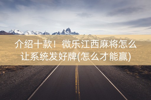 介绍十款！微乐江西麻将怎么让系统发好牌(怎么才能赢)