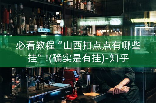 必看教程“山西扣点点有哪些挂”!(确实是有挂)-知乎