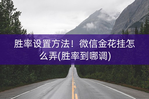 胜率设置方法！微信金花挂怎么弄(胜率到哪调)