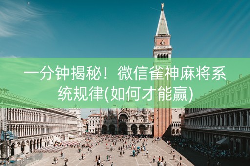 一分钟揭秘！微信雀神麻将系统规律(如何才能赢)