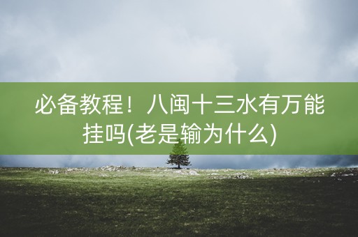必备教程！八闽十三水有万能挂吗(老是输为什么)