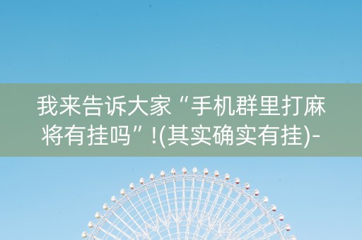 我来告诉大家“手机群里打麻将有挂吗”!(其实确实有挂)-知乎