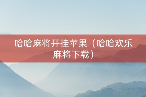 哈哈麻将开挂苹果（哈哈欢乐麻将下载）