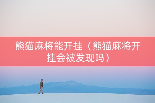 熊猫麻将能开挂（熊猫麻将开挂会被发现吗）