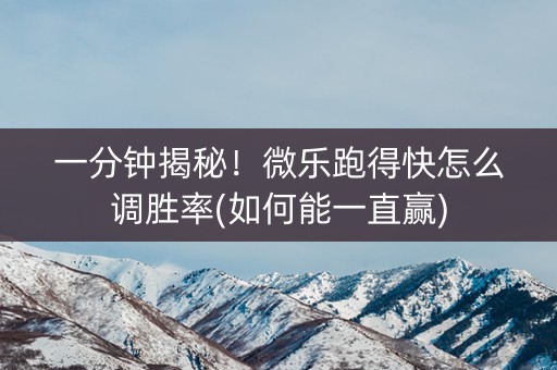 一分钟揭秘！微乐跑得快怎么调胜率(如何能一直赢)