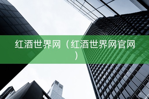 红酒世界网（红酒世界网官网）