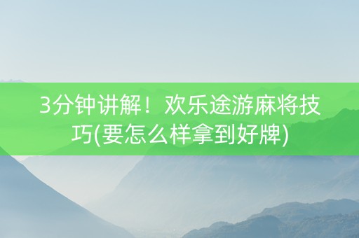 3分钟讲解！欢乐途游麻将技巧(要怎么样拿到好牌)