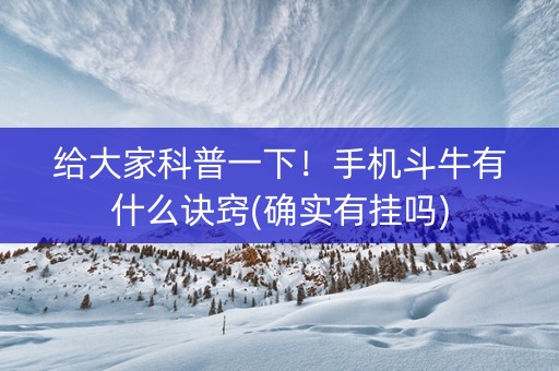 给大家科普一下！手机斗牛有什么诀窍(确实有挂吗)