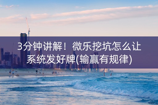 3分钟讲解！微乐挖坑怎么让系统发好牌(输赢有规律)