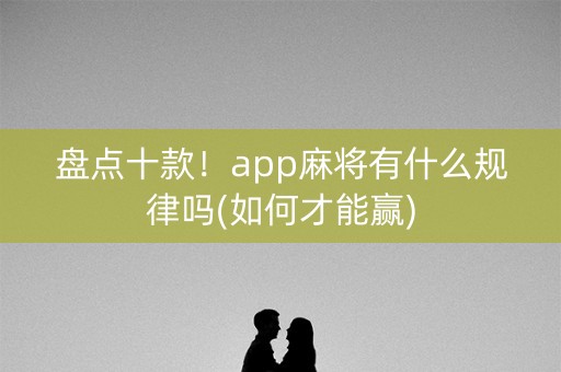 盘点十款！app麻将有什么规律吗(如何才能赢)