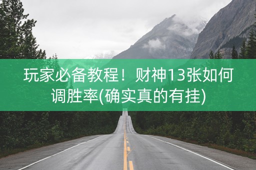 玩家必备教程！财神13张如何调胜率(确实真的有挂)