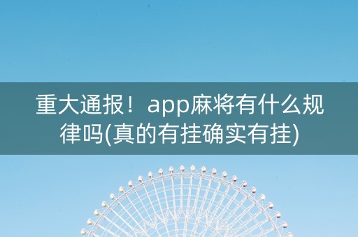 重大通报！app麻将有什么规律吗(真的有挂确实有挂)