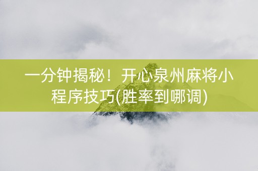一分钟揭秘！开心泉州麻将小程序技巧(胜率到哪调)