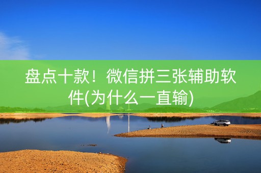 盘点十款！微信拼三张辅助软件(为什么一直输)