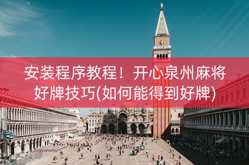 安装程序教程！开心泉州麻将好牌技巧(如何能得到好牌)