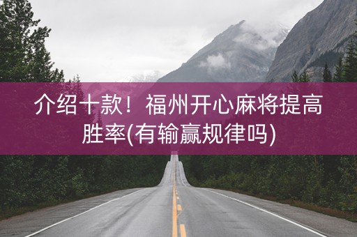 介绍十款！福州开心麻将提高胜率(有输赢规律吗)