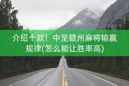 介绍十款！中至赣州麻将输赢规律(怎么能让胜率高)