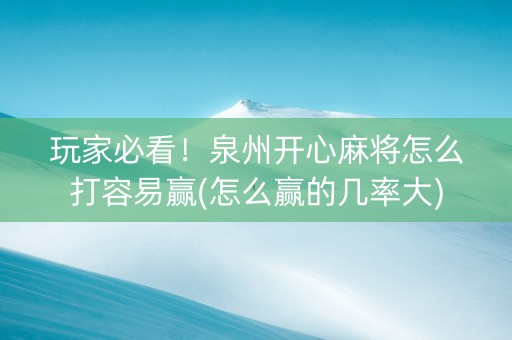 玩家必看！泉州开心麻将怎么打容易赢(怎么赢的几率大)