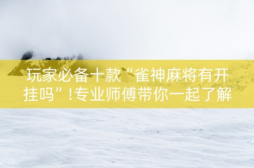 玩家必备十款“雀神麻将有开挂吗”!专业师傅带你一起了解（详细教程）-知乎