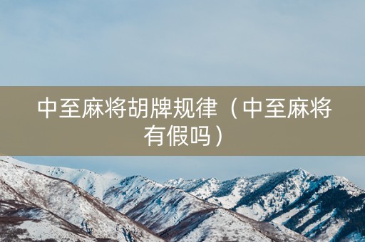 中至麻将胡牌规律（中至麻将有假吗）